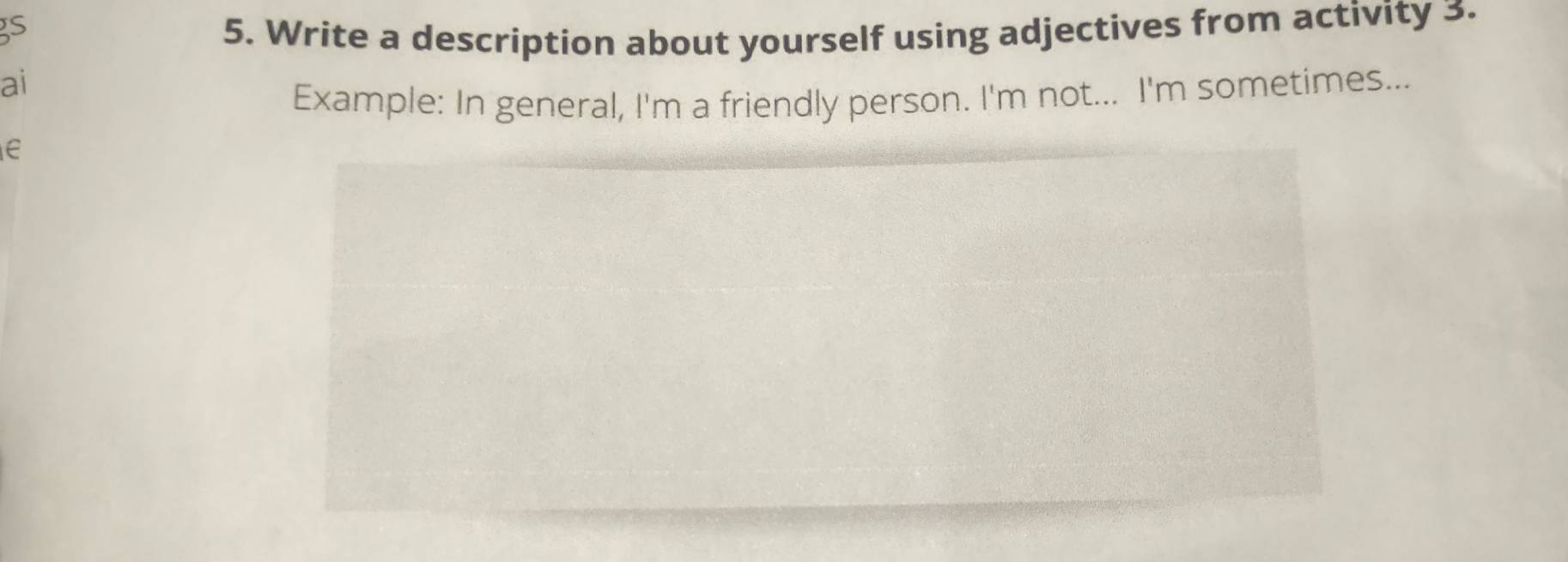 3s 5. Write a description about yourself using adjectives from activity 3. 
ai 
Example: In general, I'm a friendly person. I'm not... I'm sometimes... 
e