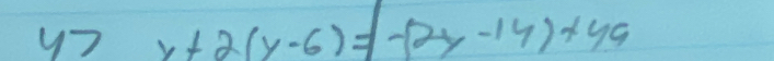 y7 x+2(y-6)=(-2x-14)+49