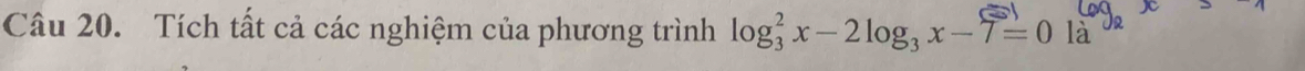 Tích tất cả các nghiệm của phương trình log _3^(2x-2log _3)x-7=0 là
