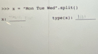 > x= "Mon Tue Wed".split( 
_
x 1 typ (x)1 _