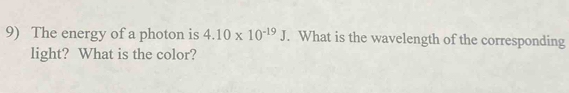 The energy of a photon is 4.10* 10^(-19)J. What is the wavelength of the corresponding 
light? What is the color?