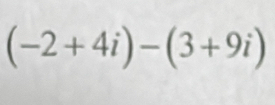 (-2+4i)-(3+9i)