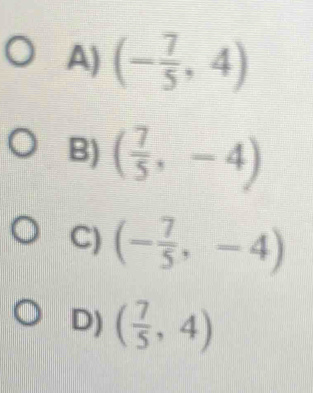 A) (- 7/5 ,4)
B) ( 7/5 ,-4)
C) (- 7/5 ,-4)
D) ( 7/5 ,4)