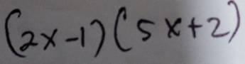 (2x-1)(5x+2)