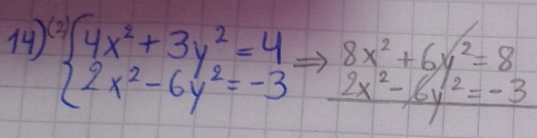 ( beginarrayl 4x^2+3y^2=4 2x^2-6y^2=-3endarray. beginarrayr 8x^2+6y^2=8 2x^2-6y^2=-3 hline endarray