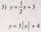 y= 1/2 x+3
y=3|x|+4