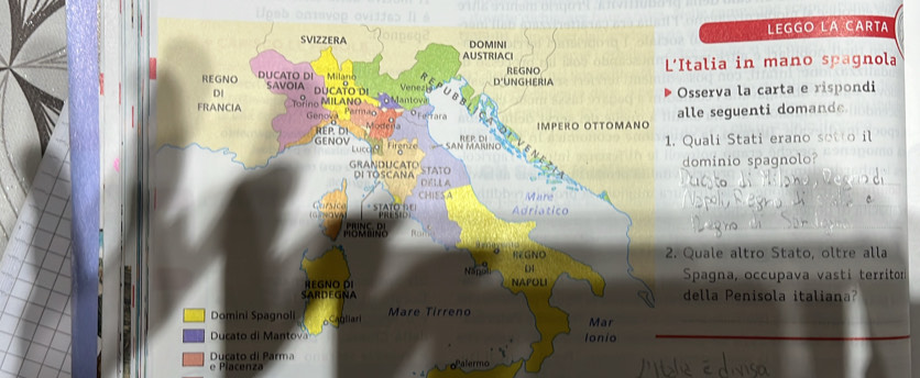 LEGGO LA CARTA 
Italia in mano spagnola 
Osserva la carta e rispondi 
lle seguenti domand 
Quali Stati erano sotto il 
dominio spagnolo? 
Quale altro Stato, oltre alla 
Spagna, occupava vasti territor 
della Penisola italiana? 
e Pla cenza Palermo