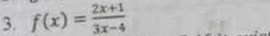 f(x)= (2x+1)/3x-4 