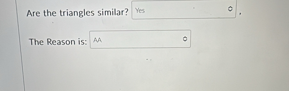 Are the triangles similar? Yes 
, 
The Reason is: AA