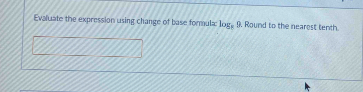 Evaluate the expression using change of base formula: log _89. Round to the nearest tenth.