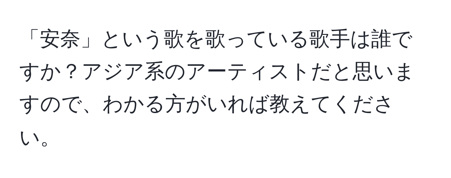 「安奈」という歌を歌っている歌手は誰ですか？アジア系のアーティストだと思いますので、わかる方がいれば教えてください。