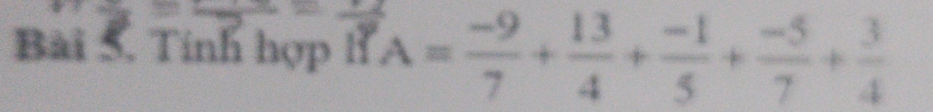 Tính hợp Hỉ A= (-9)/7 + 13/4 + (-1)/5 + (-5)/7 + 3/4 