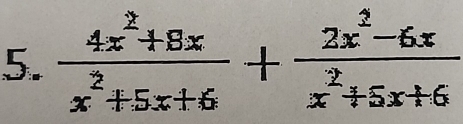  (4x^2+8x)/x^2+5x+6 + (2x^2-6x)/x^2+5x+6 