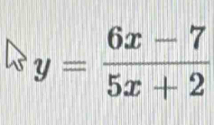 y= (6x-7)/5x+2 