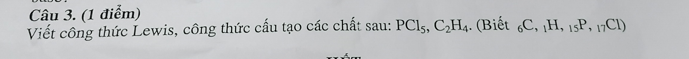 Viết công thức Lewis, công thức cấu tạo các chất sau: PCl_5, C_2H_4. (Biết _6C,_1H,_15P,_17Cl)