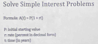 Solve Simple Interest Problems 
Formula: A(t)=P(1+rt)
P : initial starting value
r : rate (percent in decimal form)
t : time (in years)