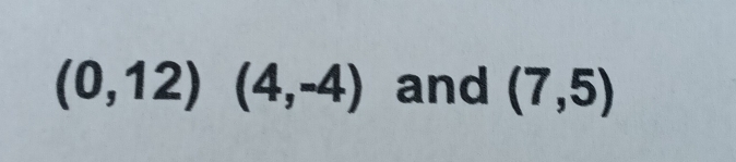 (0,12)(4,-4) and (7,5)