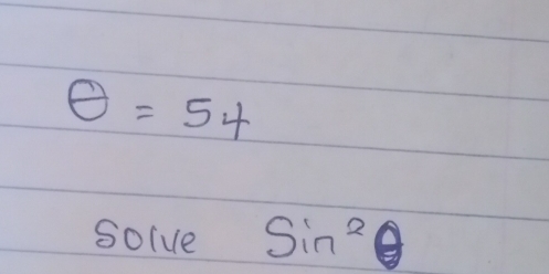 θ =54
solve sin^2 θ