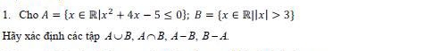 Cho A= x∈ R|x^2+4x-5≤ 0; B= x∈ R||x|>3
Hãy xác định các tập A∪ B, A∩ B, A-B, B-A.