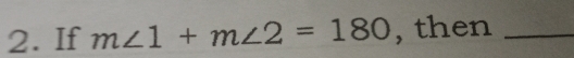 If m∠ 1+m∠ 2=180 , then_