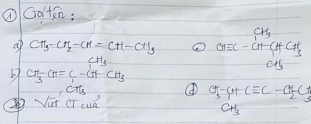 ① Golten: 
ap CH_3-CH_2-CH=CH-CH_3 ② beginarrayr CH_3 CHequiv C-CH-CHCH_3endarray
CH_3
CH_3
CH_3-CH=C-CH-CH_3
Cπ _3
① CH_3-CHCequiv C-CH_2CH_3
Vier CTeua
CH_3