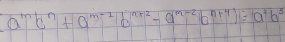 (a^mb^n+a^(m-1)b^(n+2)-a^(m-2)b^(n+4))/ a^2b^3