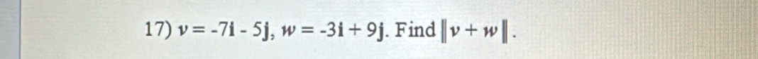 v=-7i-5j, w=-3i+9j. Find ||v+w||.