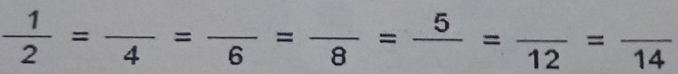  1/2 =frac 4=frac 6=frac 8=frac 5=frac 12=frac 14