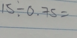Solved: 15/ 0.75= [Math]