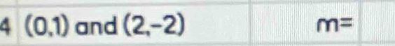 (0,1) and (2,-2)
m=