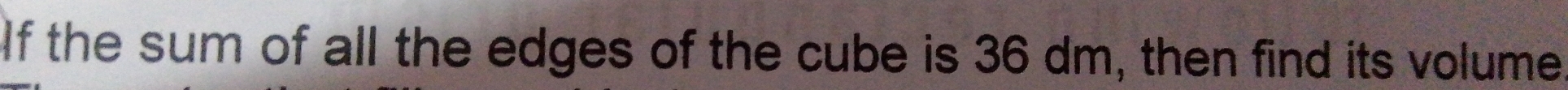 If the sum of all the edges of the cube is 36 dm, then find its volume