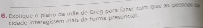 Explique o plano da mãe de Greg para fazer com que as pessoas da 
cidade interagissem mais de forma presencial.