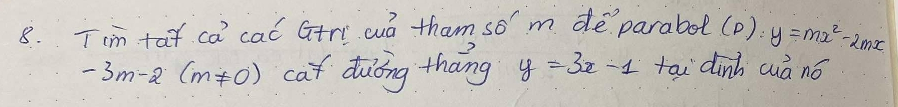 Tcm tat ca^3 cal Gtri ca tham so' m de`parabol (D).
y=mx^2-2mx
-3m-2(m!= 0) caf duōng thāng y=3x-1 tai dinh cuà nó