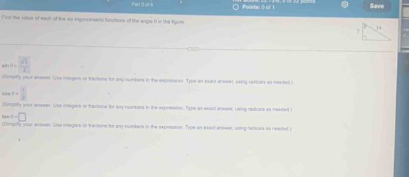 ○ Points: 0 of 1 Save 
l ind the value of each of the six trgonometric functions of the angle () in the figure
sin θ = sqrt(3)/2 
(Simpilfy your answer. Use integers or tractions for any numbers in the expression. Type an exact answer, using radicals as needed.)
cos θ = 1/2 
(Simplify your answer. Use integers or fractions for any numbers in the expression. Type an exact answer, using radicals as needed ) 
A 6=□
(Simplify your answer. Use integers or tractions for any numbers in the expression. Type an exact answer, using radicals as needed.)