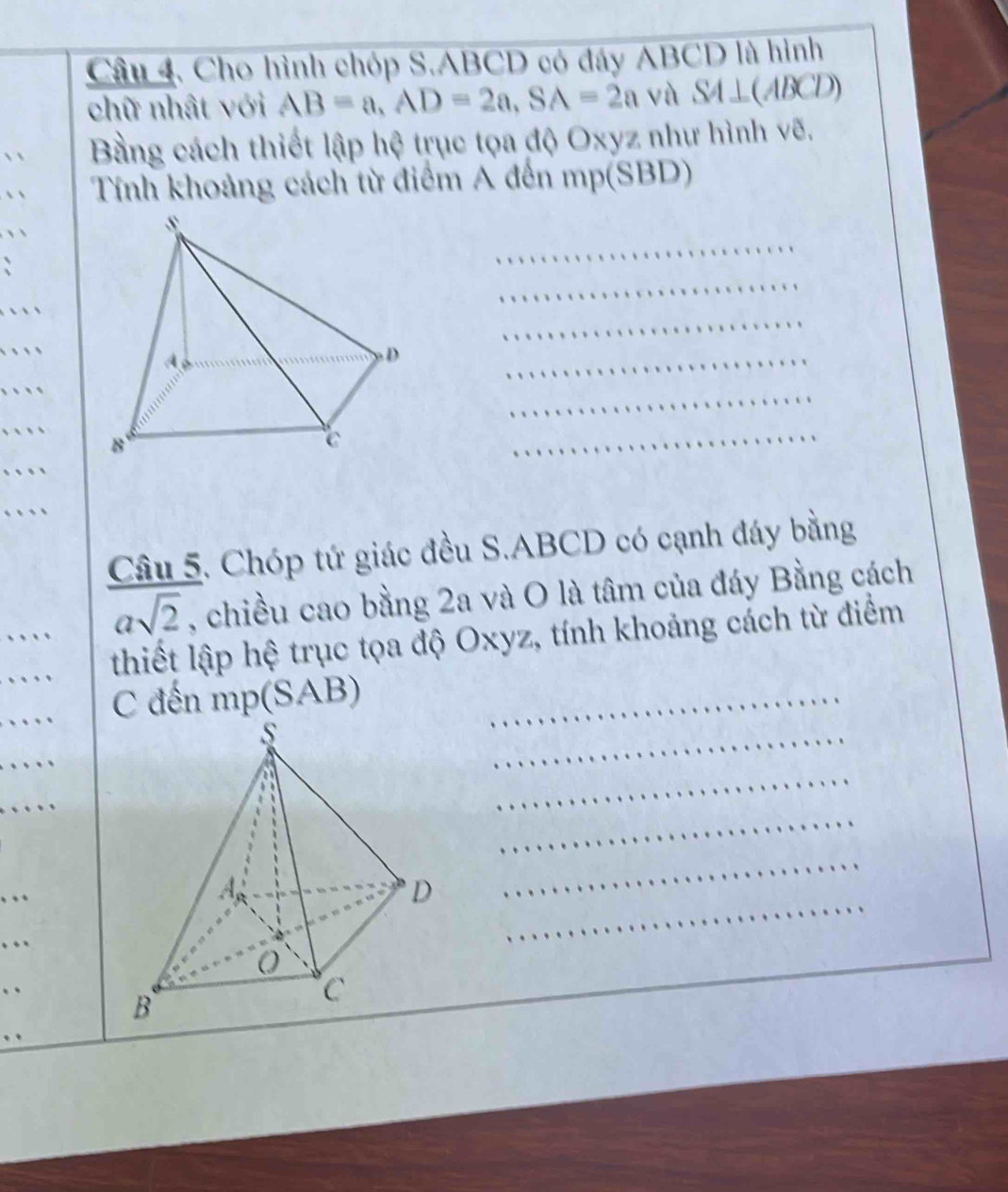 Cho hình chóp S. ABCD có đáy ABCD là hình 
chữ nhật với AB=a, AD=2a, SA=2a yà SA⊥ (ABCD)
Bằng cách thiết lập hệ trục tọa độ Oxyz như hình vẽ. 
Tính khoảng cách từ điểm A đến mp (SBD) 
_ 
_ 
.. 
_ 
_ 
. 
_ 
.. 
_ 
…. 
… 
Câu 5. Chóp tứ giác đều S. ABCD có cạnh đáy bằng
asqrt(2) , chiều cao bằng 2a và O là tâm của đáy Bằng cách 
thiết lập hệ trục tọa độ Oxyz, tính khoảng cách từ điểm 
C đến mp (SAB)_ 
_ 
_ 
_ 
_ 
_ 
… .