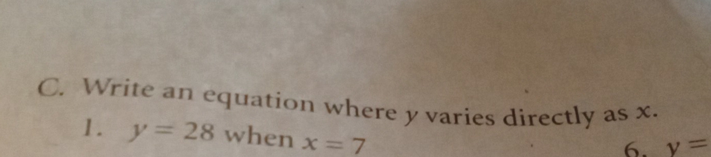 Write an equation where y varies directly as x. 
1. y=28 when x=7
6. y=