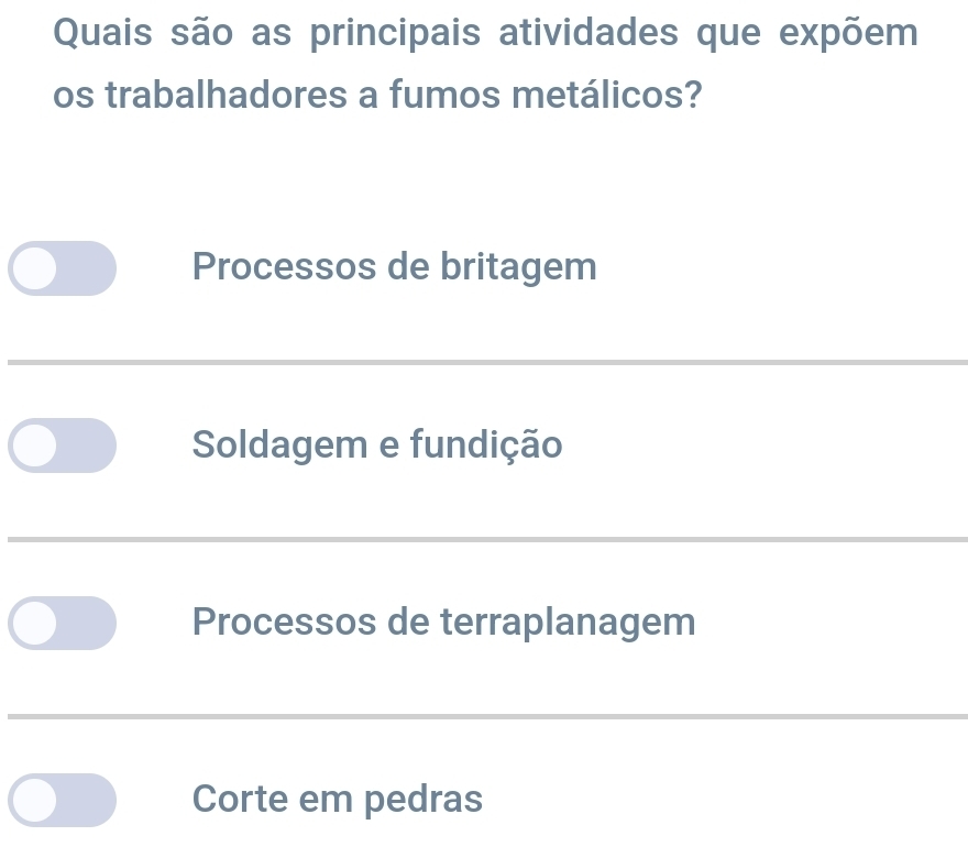 Quais são as principais atividades que expõem
os trabalhadores a fumos metálicos?
Processos de britagem
Soldagem e fundição
Processos de terraplanagem
Corte em pedras