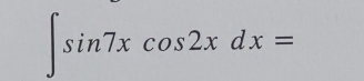 ∈t sin 7xcos 2xdx=