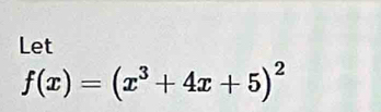 Let
f(x)=(x^3+4x+5)^2