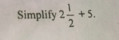 Simplify 2 1/2 +5.