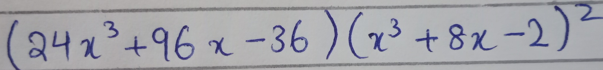 (24x^3+96x-36)(x^3+8x-2)^2