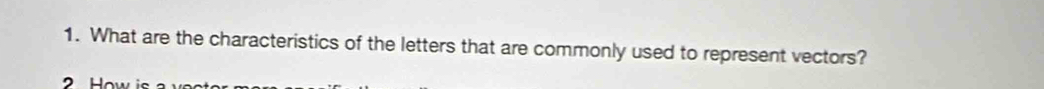 What are the characteristics of the letters that are commonly used to represent vectors? 
2 How is