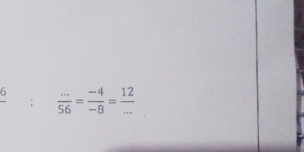 6  (...)/56 = (-4)/-8 = 12/... ;