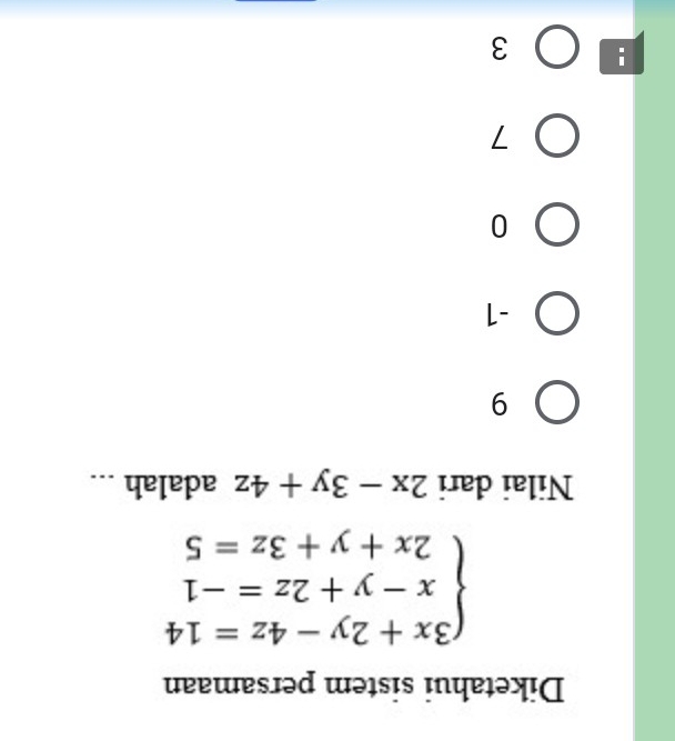 Diketahui sistem persamaan
beginarrayl 3x+2y-4z=14 x-y+2z=-1 2x+y+3z=5endarray.
Nilai dari 2x-3y+4z adalah ...
9
-1
0
7! 3