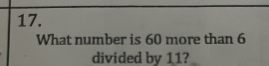 What number is 60 more than 6
divided by 11?