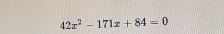 42x^2-171x+84=0