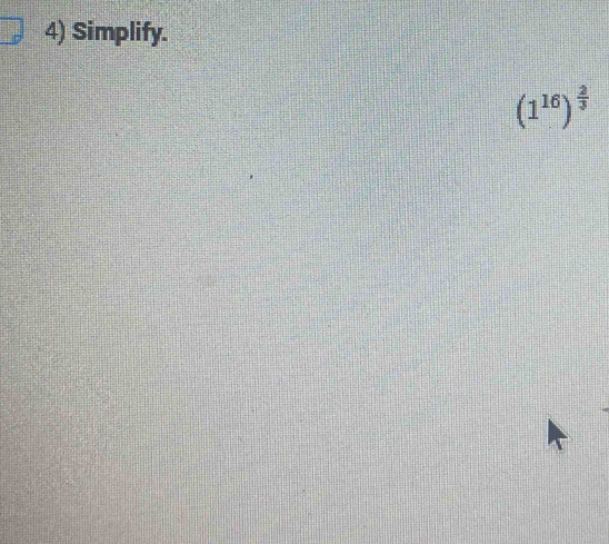 Simplify.
(1^(16))^ 2/3 