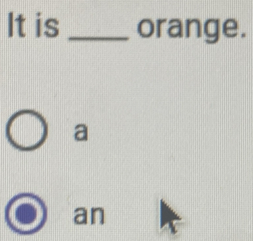 It is _orange.
a
an