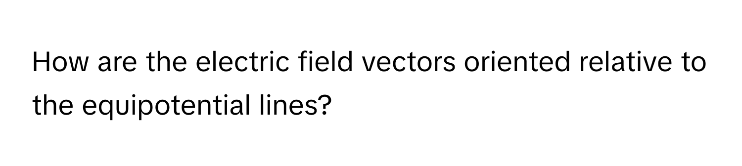 How are the electric field vectors oriented relative to the equipotential lines?