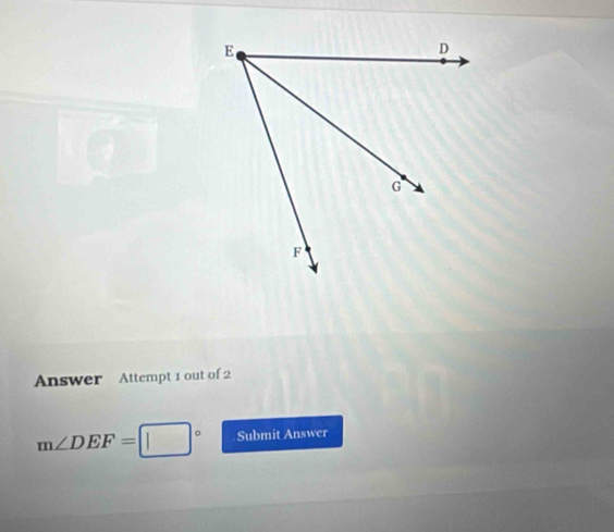 Answer Attempt 1 out of 2
m∠ DEF=□° Submit Answer